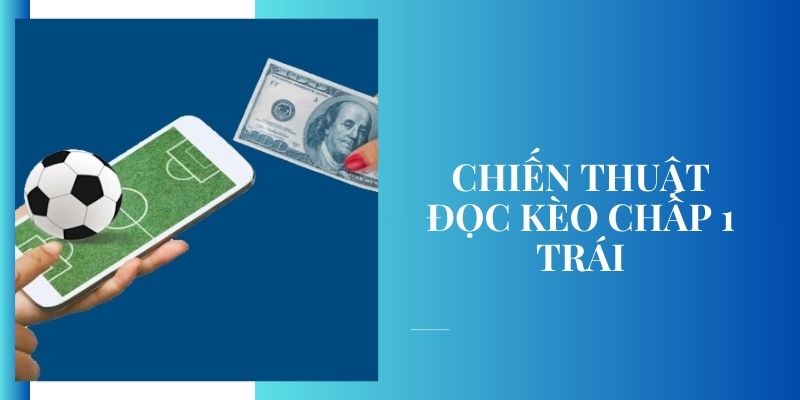 Giới Thiệu Cách Chơi Và Chiến Thuật Đọc Kèo Chấp 1 Trái Hiệu Quả Bỏ túi chiến thuật đọc kèo chấp 1 trái hấp dẫn