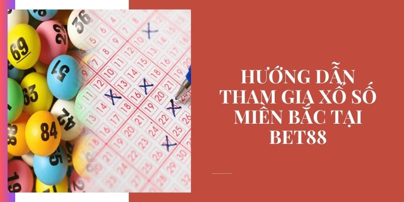 Kinh nghiệm chơi xổ số miền Bắc chia sẻ từ chuyên gia với Bet88 Hướng dẫn tham gia xổ số miền Bắc tại Bet88