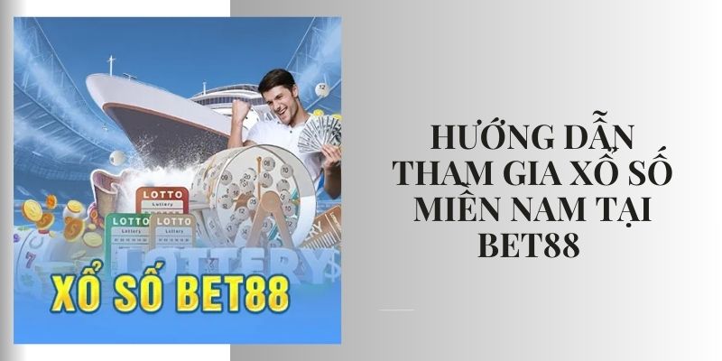 Xổ số miền Nam: Chia sẻ bí kíp chơi hiệu quả từ cao thủ Các bước tham gia sảnh xổ số tại BET88