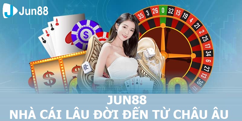 Nhà Cái Lừng Danh JUN88 - Sân Chơi Phát Tài Dành Cho Mọi Người JUN88 - Nhà cái lâu đời đến từ châu Âu